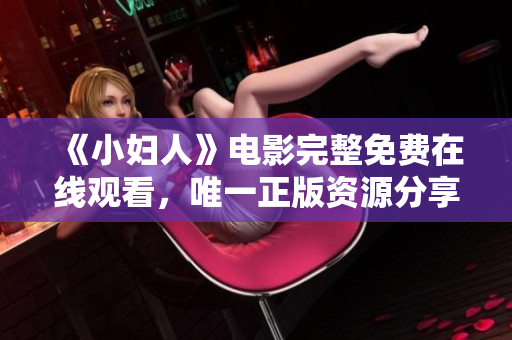 《小妇人》电影完整免费在线观看，唯一正版资源分享