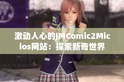 激动人心的JMComic2Micios网站：探索新奇世界