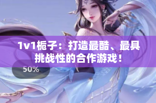1v1栀子：打造最酷、最具挑战性的合作游戏！