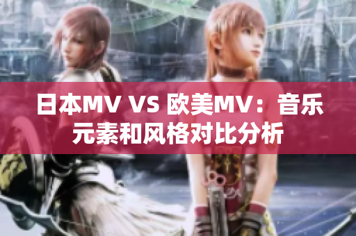 日本MV VS 欧美MV：音乐元素和风格对比分析
