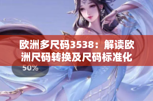 欧洲多尺码3538：解读欧洲尺码转换及尺码标准化