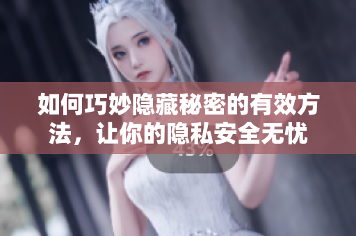 如何巧妙隐藏秘密的有效方法，让你的隐私安全无忧