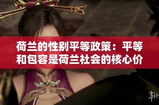 荷兰的性别平等政策：平等和包容是荷兰社会的核心价值观