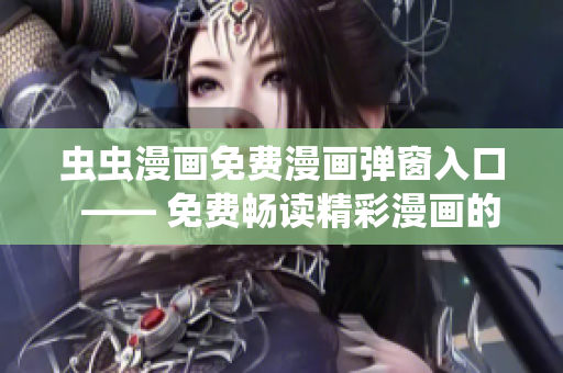 虫虫漫画免费漫画弹窗入口  —— 免费畅读精彩漫画的绝佳选择