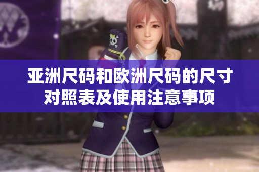 亚洲尺码和欧洲尺码的尺寸对照表及使用注意事项