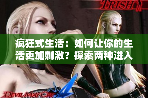 疯狂式生活：如何让你的生活更加刺激？探索两种进入狂野状态的方法