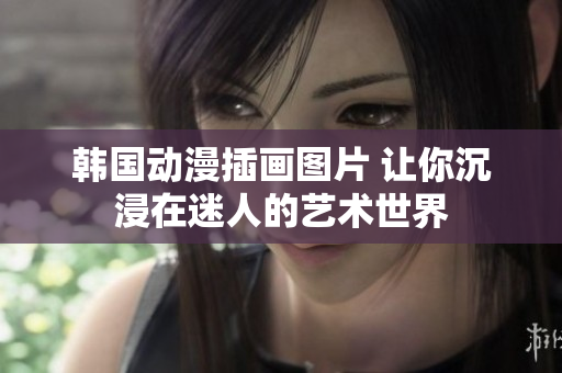 韩国动漫插画图片 让你沉浸在迷人的艺术世界