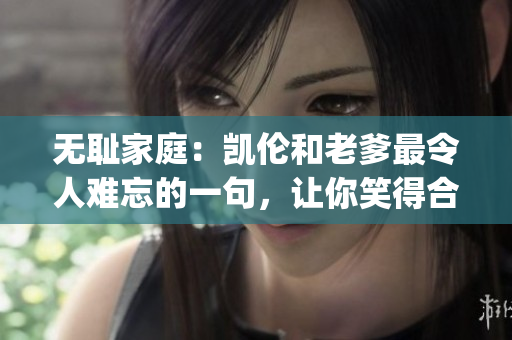 无耻家庭：凯伦和老爹最令人难忘的一句，让你笑得合不拢嘴(1)