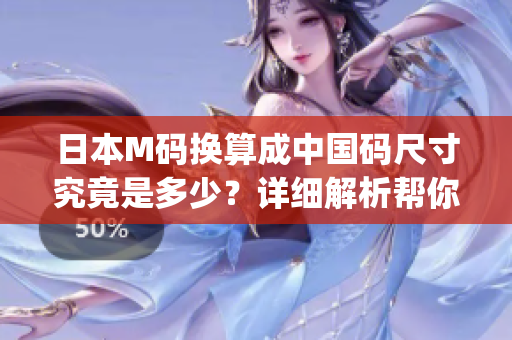 日本M码换算成中国码尺寸究竟是多少？详细解析帮你轻松选购！(1)