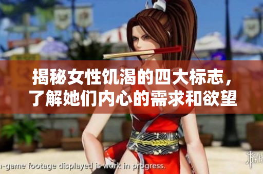 揭秘女性饥渴的四大标志，了解她们内心的需求和欲望