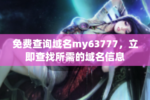 免费查询域名my63777，立即查找所需的域名信息
