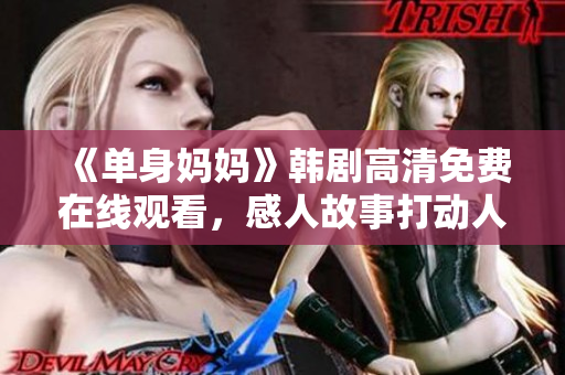 《单身妈妈》韩剧高清免费在线观看，感人故事打动人心!