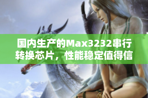国内生产的Max3232串行转换芯片，性能稳定值得信赖