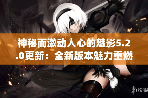 神秘而激动人心的魅影5.2.0更新：全新版本魅力重燃(1)