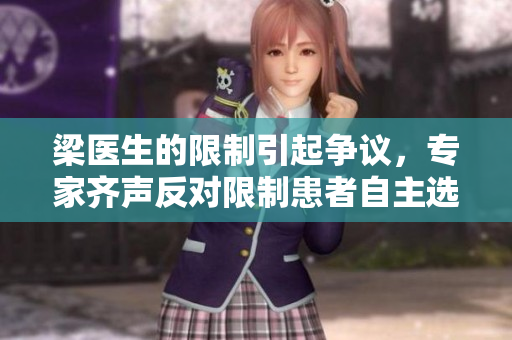 梁医生的限制引起争议，专家齐声反对限制患者自主选择的权利！