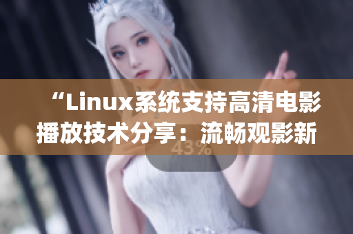 “Linux系统支持高清电影播放技术分享：流畅观影新体验”(1)
