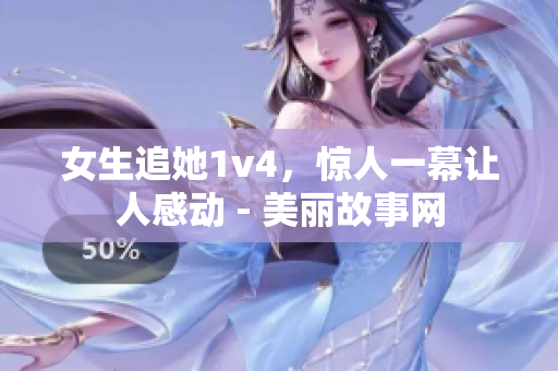 女生追她1v4，惊人一幕让人感动 - 美丽故事网