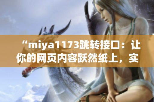 “miya1173跳转接口：让你的网页内容跃然纸上，实现无缝跳转体验”(1)