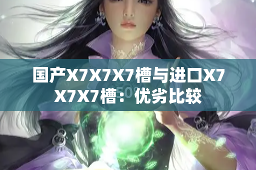国产X7X7X7槽与进口X7X7X7槽：优劣比较