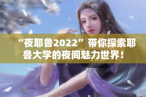 “夜耶鲁2022”带你探索耶鲁大学的夜间魅力世界！
