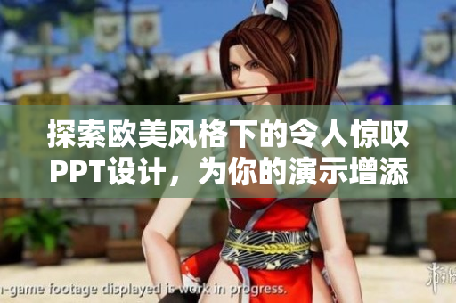 探索欧美风格下的令人惊叹PPT设计，为你的演示增添亮点和魅力