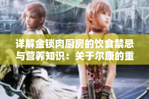 详解金锁肉厨房的饮食禁忌与营养知识：关于尔康的重要提示