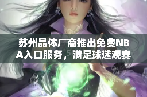 苏州晶体厂商推出免费NBA入口服务，满足球迷观赛需求