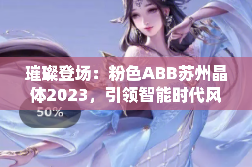 璀璨登场：粉色ABB苏州晶体2023，引领智能时代风潮(1)