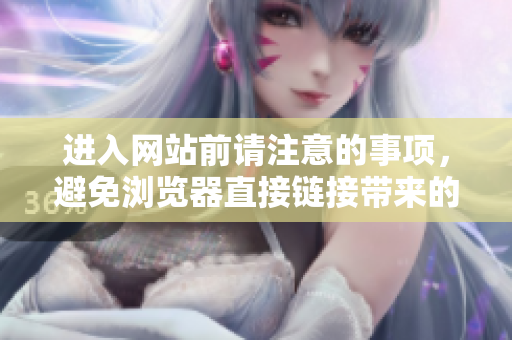 进入网站前请注意的事项，避免浏览器直接链接带来的问题