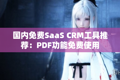 国内免费SaaS CRM工具推荐：PDF功能免费使用