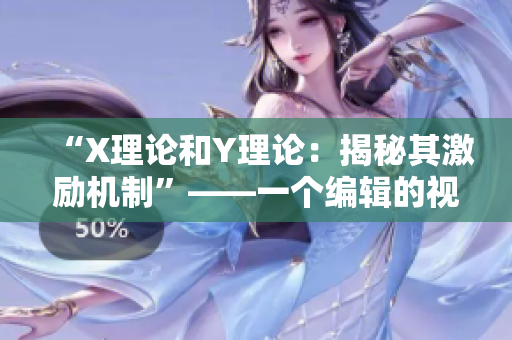“X理论和Y理论：揭秘其激励机制”——一个编辑的视角