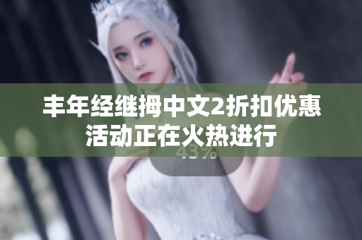 丰年经继拇中文2折扣优惠活动正在火热进行