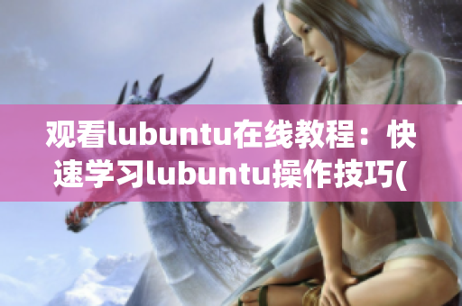 观看lubuntu在线教程：快速学习lubuntu操作技巧(1)