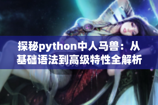 探秘python中人马兽：从基础语法到高级特性全解析