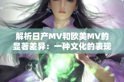 解析日产MV和欧美MV的显著差异：一种文化的表现方式