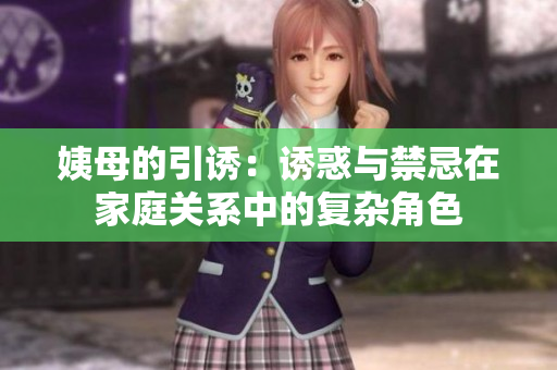 姨母的引诱：诱惑与禁忌在家庭关系中的复杂角色