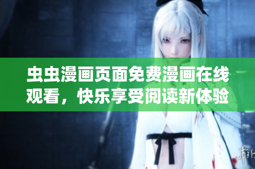 虫虫漫画页面免费漫画在线观看，快乐享受阅读新体验(1)