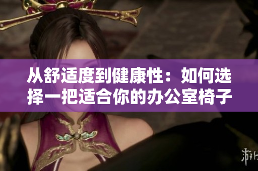 从舒适度到健康性：如何选择一把适合你的办公室椅子