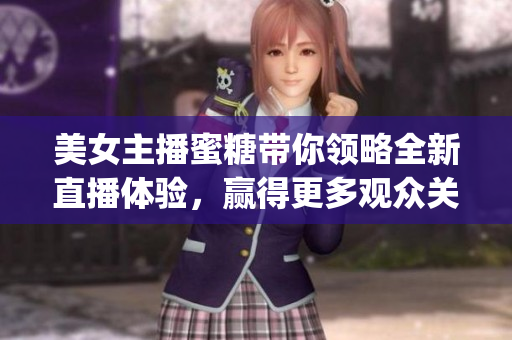 美女主播蜜糖带你领略全新直播体验，赢得更多观众关注(1)
