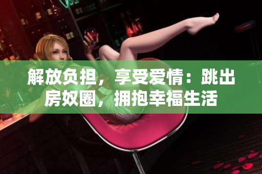 解放负担，享受爱情：跳出房奴圈，拥抱幸福生活