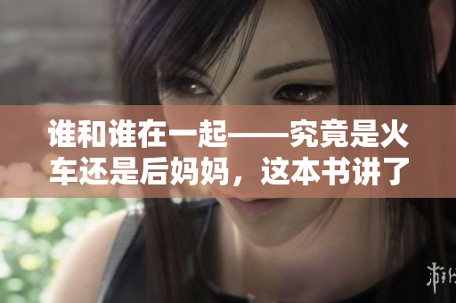谁和谁在一起——究竟是火车还是后妈妈，这本书讲了什么？