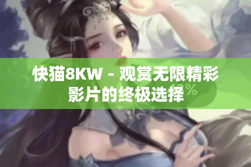 快猫8KW - 观赏无限精彩影片的终极选择