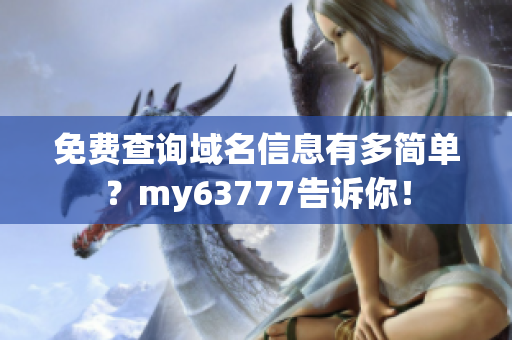 免费查询域名信息有多简单？my63777告诉你！
