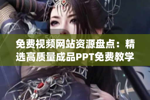 免费视频网站资源盘点：精选高质量成品PPT免费教学视频分享(1)
