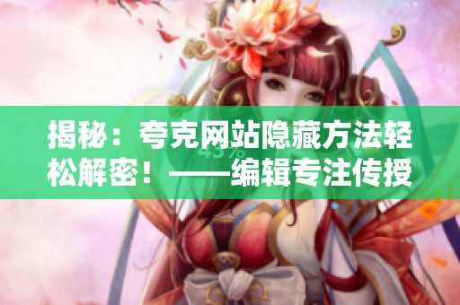揭秘：夸克网站隐藏方法轻松解密！——编辑专注传授技能