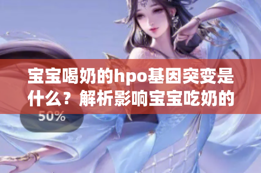 宝宝喝奶的hpo基因突变是什么？解析影响宝宝吃奶的遗传机制