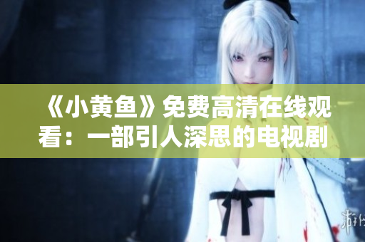 《小黄鱼》免费高清在线观看：一部引人深思的电视剧