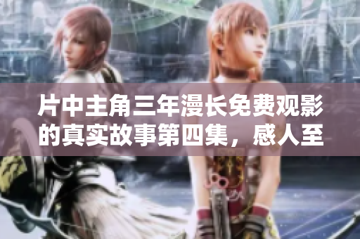 片中主角三年漫长免费观影的真实故事第四集，感人至深！