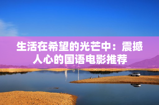 生活在希望的光芒中：震撼人心的国语电影推荐