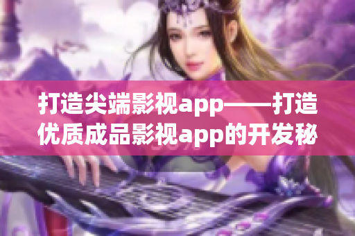 打造尖端影视app——打造优质成品影视app的开发秘籍(1)